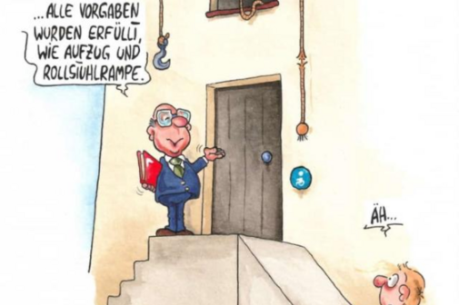 Cartoon von Phil Hubbe: Ein bebrillter Mann in einem Anzug mit Mappe unterm Arm oben am Treppenabsatz vor einer Eingangstüre aus Holz. Sprechblase: Alle Vorgaben sind erfüllt wie Aufzug und Rollstuhlrampe. Unten an einer Rampe steht ein Mann im Rollstuhl an einer steilen Rampe, der "Aufzug" besteht aus einem Seilzug mit Haken, er ist an der Häuserwand angebracht, um Hilfe kann geklingelt werden, sobald die Rollstuhlrampe bewältigt ist, die Klingel ist auf Höhe von Rollstuhlfahrenden, sie besteht aus einem Glöckchen an einer Schnur. Sprechblase des Rollstuhlfahrers: Äh!